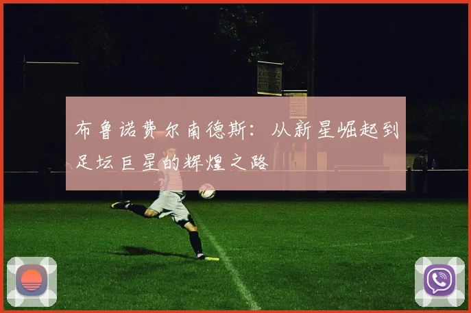 布鲁诺费尔南德斯：从新星崛起到足坛巨星的辉煌之路