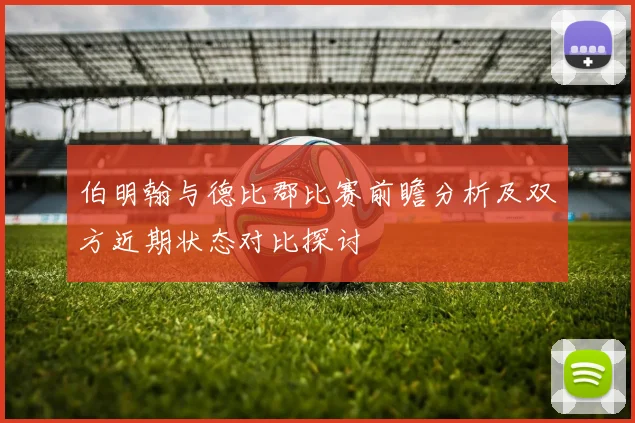 伯明翰与德比郡比赛前瞻分析及双方近期状态对比探讨