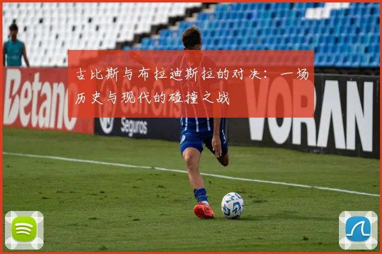 古比斯与布拉迪斯拉的对决：一场历史与现代的碰撞之战