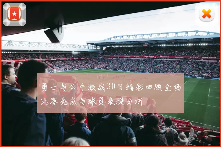 勇士与公牛激战30日精彩回顾全场比赛亮点与球员表现分析