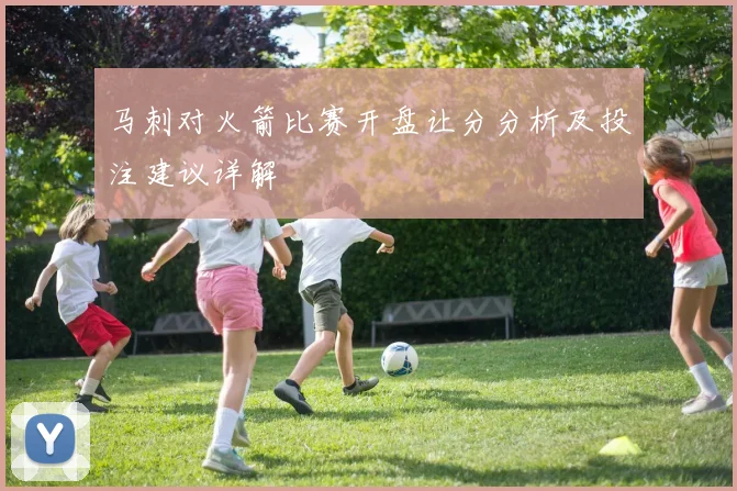 马刺对火箭比赛开盘让分分析及投注建议详解