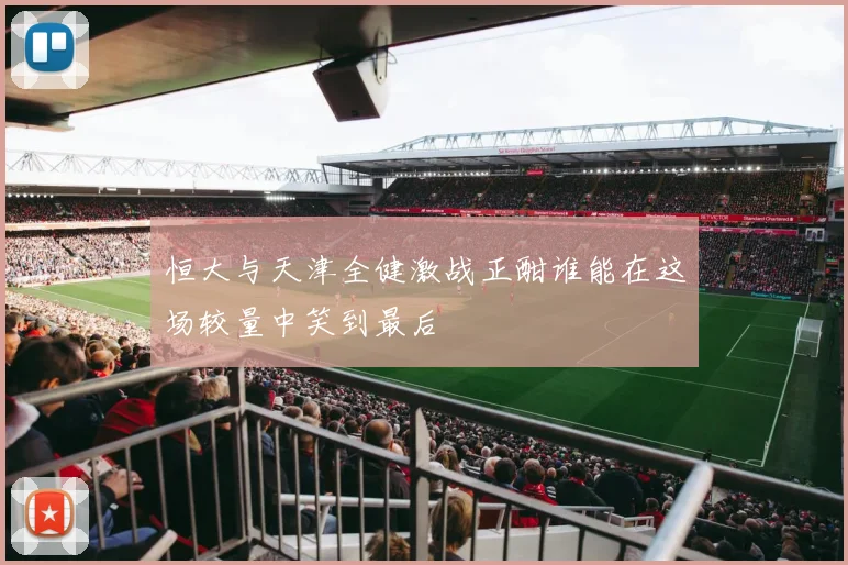 恒大与天津全健激战正酣谁能在这场较量中笑到最后