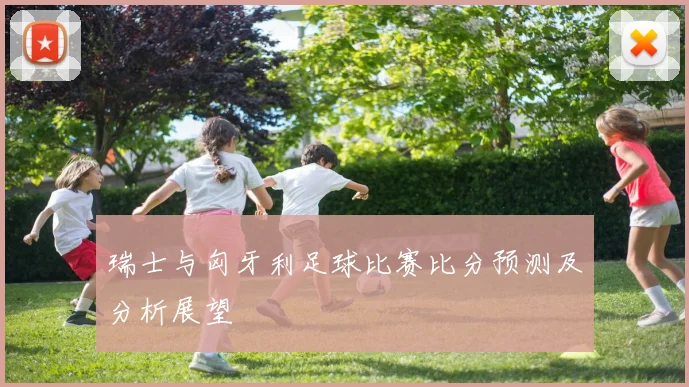 瑞士与匈牙利足球比赛比分预测及分析展望
